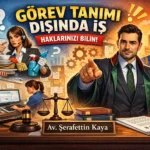 GÖREV TANIMI DIŞINDA İŞ YAPTIRMA HAKKINDA
