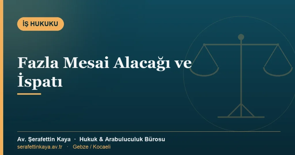 Fazla mesai alacağı ve ispatı konusunu anlatan iş hukuku görseli