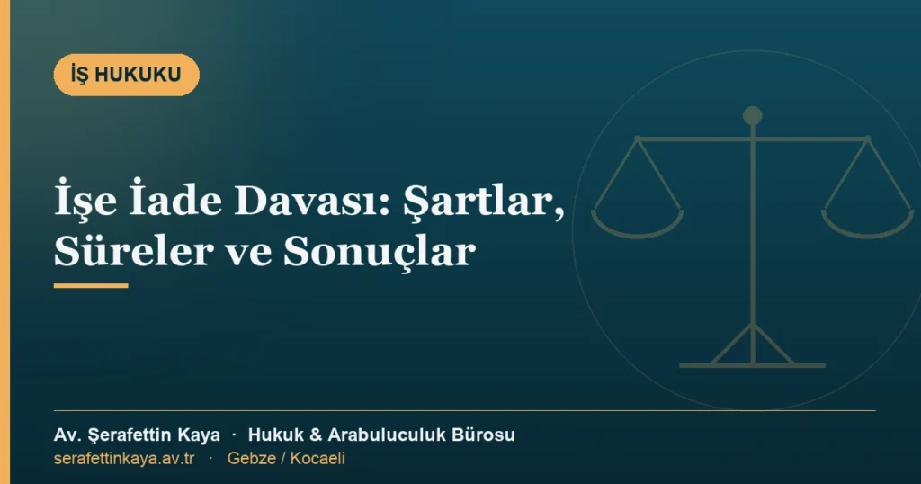 İşe iade davası şartlarını ve sonuçlarını anlatan iş hukuku bilgilendirme görseli