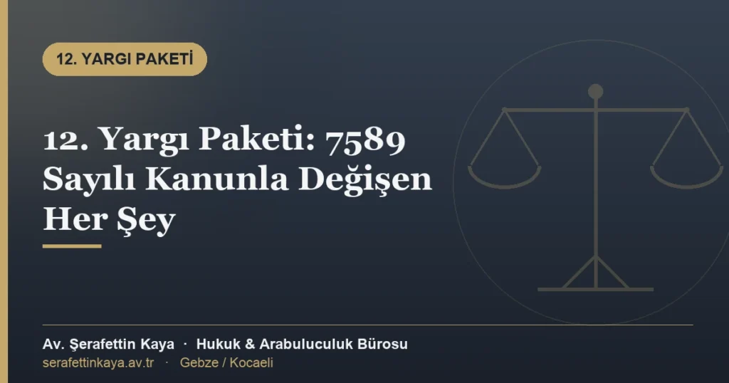 12. Yargı Paketi: 7589 Sayılı Kanunla Değişen Her Şey