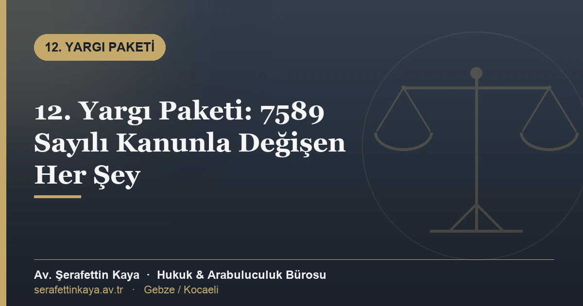 12. Yargı Paketi: 7589 Sayılı Kanunla Değişen Her Şey