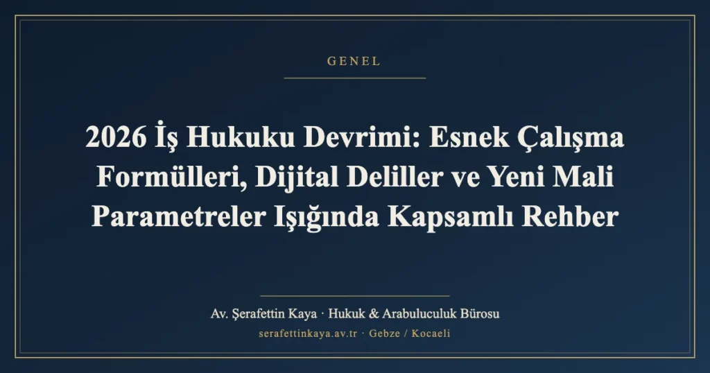 2026 iş hukuku rehberi: esnek çalışma, dijital deliller ve mali parametreler görseli