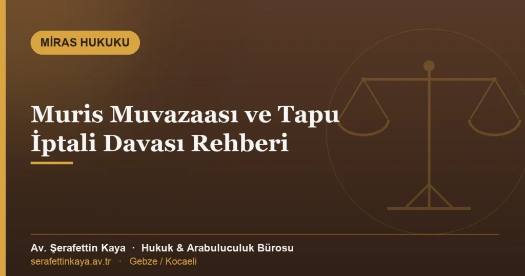 Muris muvazaası ve mirastan mal kaçırma nedeniyle tapu iptali davasını anlatan görsel