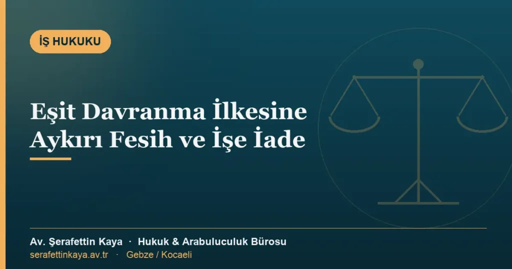 Eşit davranma ilkesine aykırı fesih ve işe iade davasını anlatan iş hukuku bilgilendirme görseli