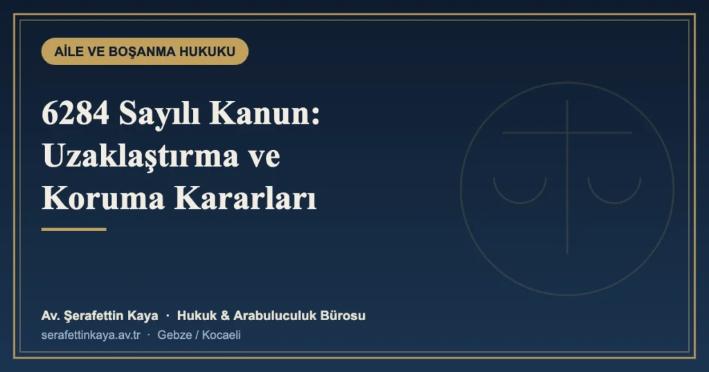 6284 Sayılı Kanun: Uzaklaştırma ve Koruma Kararı Nasıl Alınır?