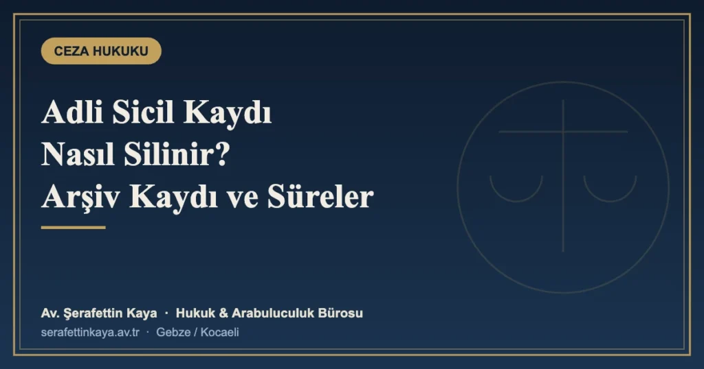 Adli Sicil (Sabıka) Kaydı Nasıl Silinir? Arşiv Kaydı ve Süreler