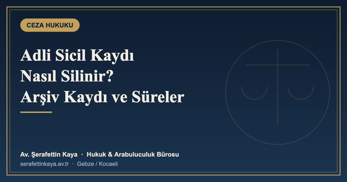 Adli Sicil (Sabıka) Kaydı Nasıl Silinir? Arşiv Kaydı ve Süreler