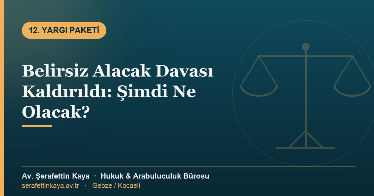 Belirsiz Alacak Davası Kaldırıldı: Şimdi Ne Olacak?