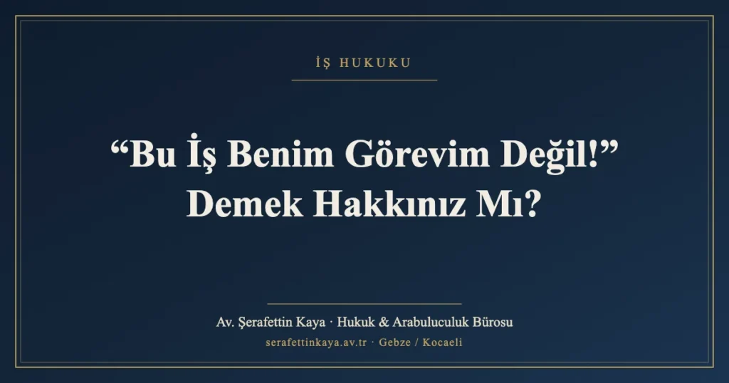 “Bu İş Benim Görevim Değil!” Demek Hakkınız Mı?