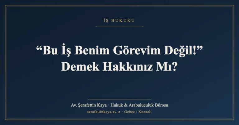 “Bu İş Benim Görevim Değil!” Demek Hakkınız Mı?