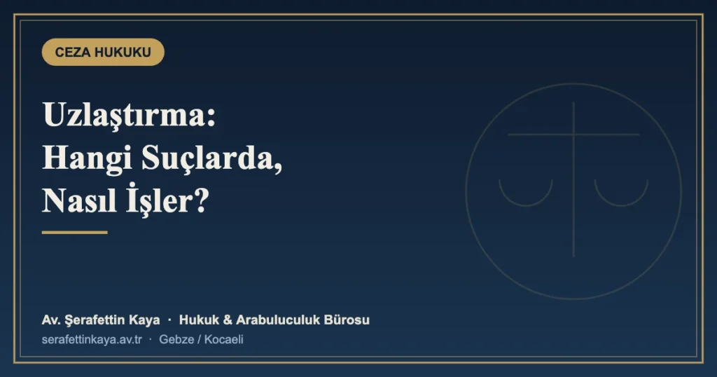 Ceza Muhakemesinde Uzlaştırma: Hangi Suçlarda, Nasıl İşler?