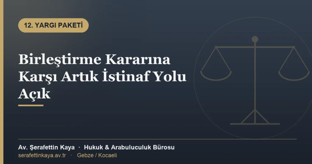 Birleştirme Kararına Karşı Artık İstinaf Yolu Açık