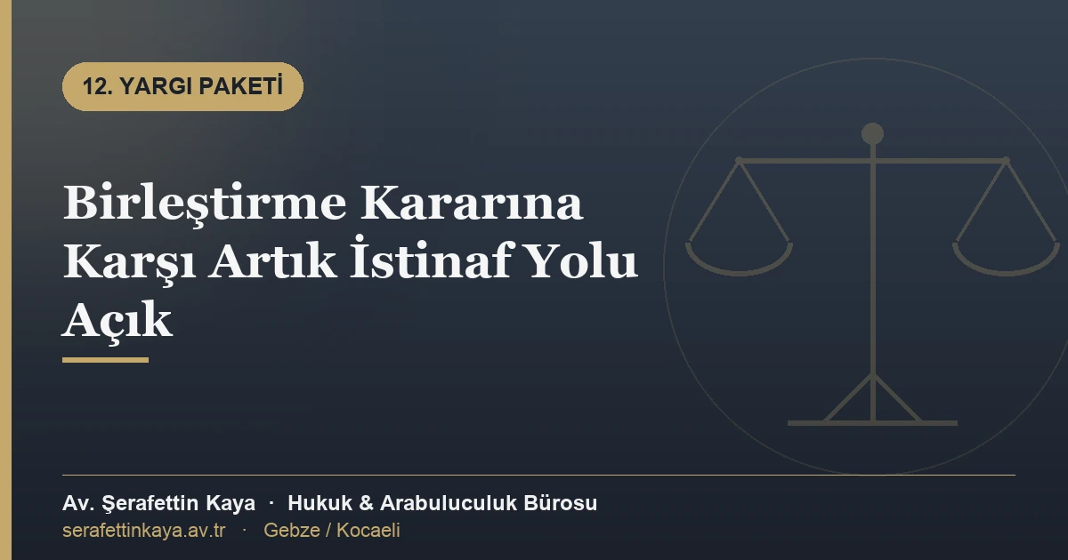 Birleştirme Kararına Karşı Artık İstinaf Yolu Açık