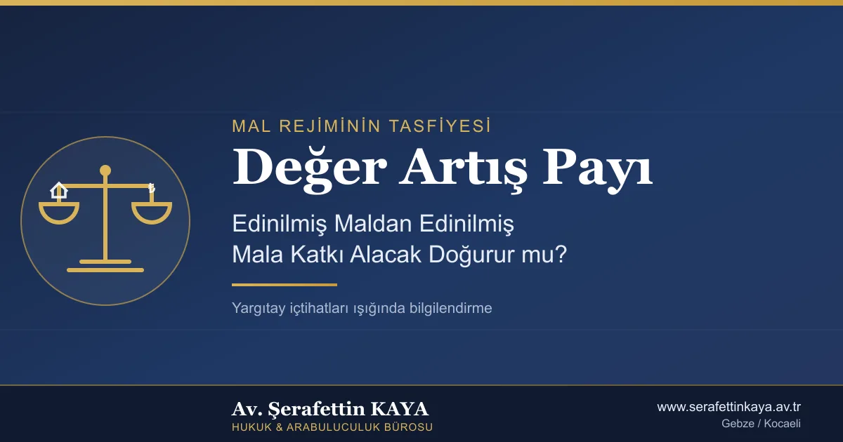 Mal rejiminin tasfiyesinde değer artış payı — edinilmiş maldan edinilmiş mala katkı