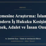Derinlemesine Araştırma: İslam Fıkhı ve Modern İş Hukuku Kesişiminde Emek, Adalet ve İnsan Onuru