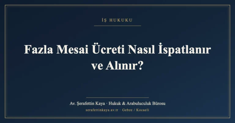 Fazla Mesai Ücreti Nasıl İspatlanır ve Alınır?