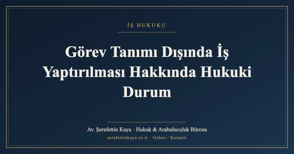 Görev Tanımı Dışında İş Yaptırılması Hakkında Hukuki Durum