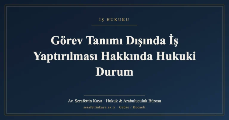 Görev Tanımı Dışında İş Yaptırılması Hakkında Hukuki Durum