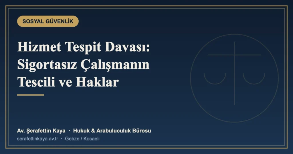 Hizmet Tespit Davası: Sigortasız Çalıştırılan İşçinin Hakları