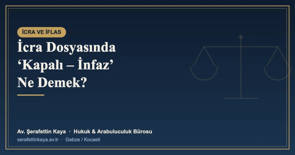 İcra Dosyasında ‘Kapalı – İnfaz’ Ne Demek?