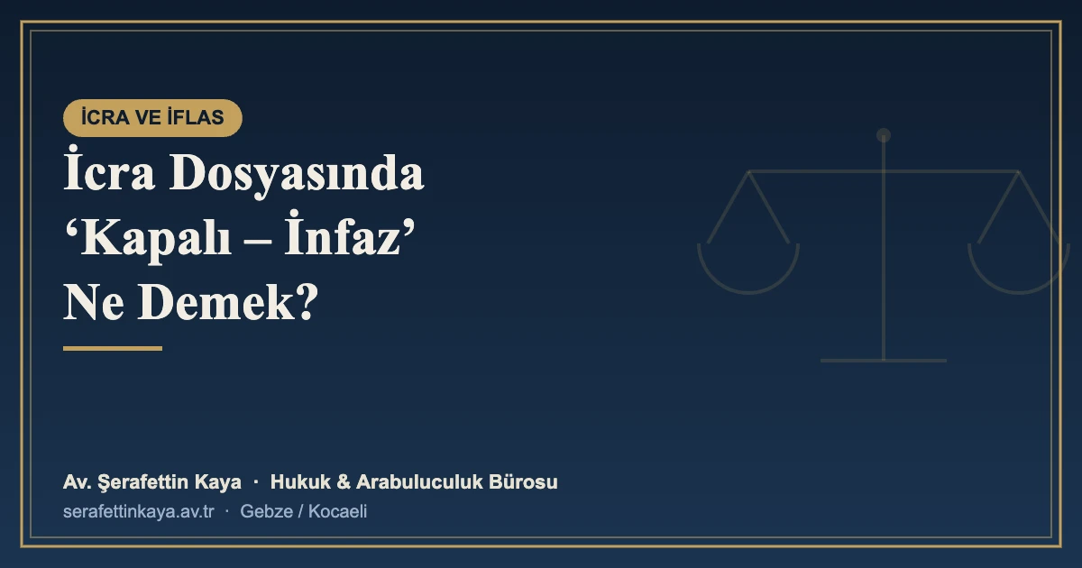 İcra Dosyasında ‘Kapalı – İnfaz’ Ne Demek?
