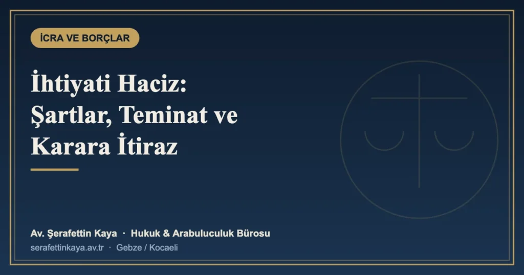 İhtiyati Haciz Nedir? Şartları, Teminat ve Karara İtiraz