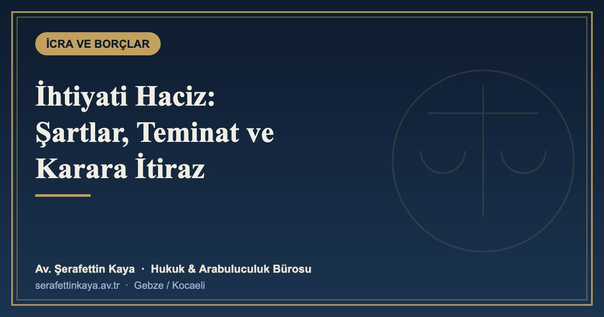 İhtiyati Haciz Nedir? Şartları, Teminat ve Karara İtiraz