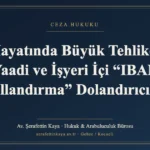 İş Hayatında Büyük Tehlike: İş Vaadi ve İşyeri İçi “IBAN Kullandırma” Dolandırıcılığı