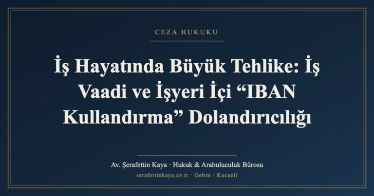 İş Hayatında Büyük Tehlike: İş Vaadi ve İşyeri İçi “IBAN Kullandırma” Dolandırıcılığı