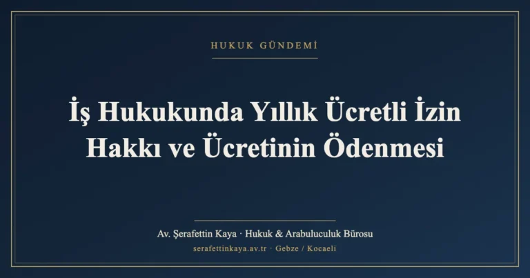 İş Hukukunda Yıllık Ücretli İzin Hakkı ve Ücretinin Ödenmesi