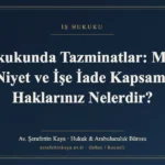 İş Hukukunda Tazminatlar: Manevi, Kötü Niyet ve İşe İade Kapsamındaki Haklarınız Nelerdir?
