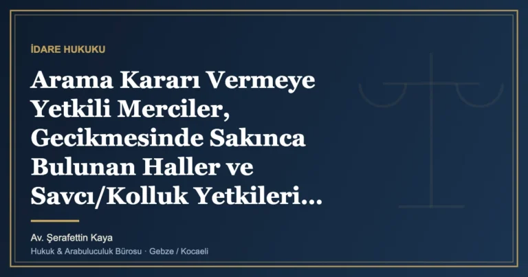 Arama Kararı Vermeye Yetkili Merciler, Gecikmesinde Sakınca Bulunan Haller ve Savcı/Kolluk Yetkileri