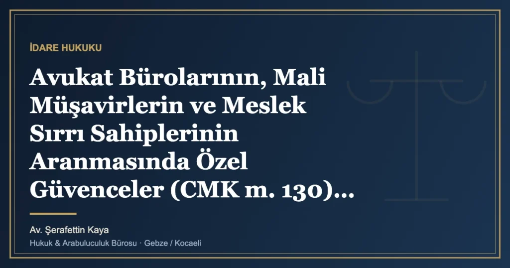 Avukat Bürolarının, Mali Müşavirlerin ve Meslek Sırrı Sahiplerinin Aranmasında Özel Güvenceler (CMK m. 130)