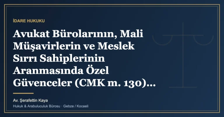 Avukat Bürolarının, Mali Müşavirlerin ve Meslek Sırrı Sahiplerinin Aranmasında Özel Güvenceler (CMK m. 130)