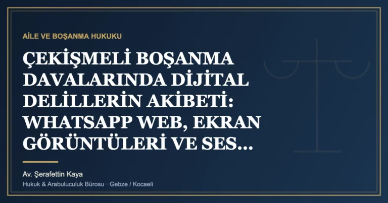 ÇEKİŞMELİ BOŞANMA DAVALARINDA DİJİTAL DELİLLERİN AKİBETİ: WHATSAPP WEB, EKRAN GÖRÜNTÜLERİ VE SES KAYITLARININ