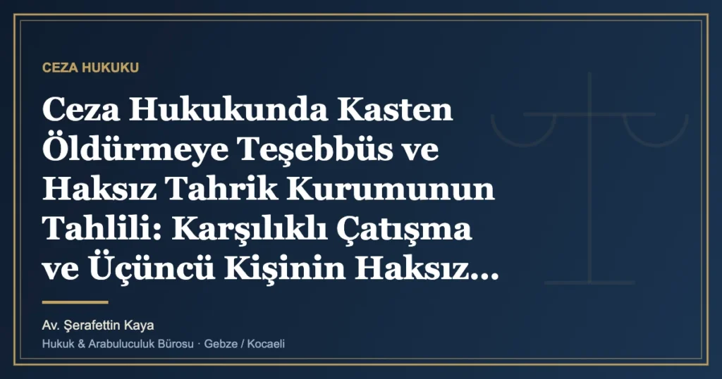 Ceza Hukukunda Kasten Öldürmeye Teşebbüs ve Haksız Tahrik Kurumunun Tahlili: Karşılıklı Çatışma ve Üçüncü Kişi