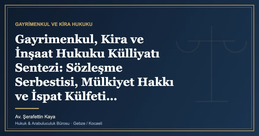 Gayrimenkul, Kira ve İnşaat Hukuku Külliyatı Sentezi: Sözleşme Serbestisi, Mülkiyet Hakkı ve İspat Külfeti