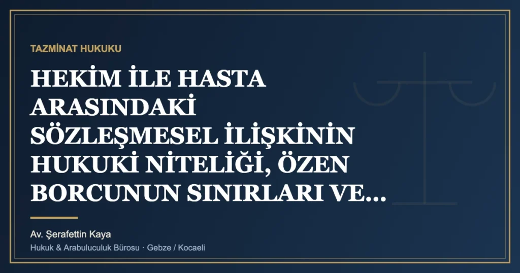 HEKİM İLE HASTA ARASINDAKİ SÖZLEŞMESEL İLİŞKİNİN HUKUKİ NİTELİĞİ, ÖZEN BORCUNUN SINIRLARI VE KOMPLİKASYON R