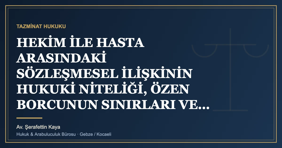 HEKİM İLE HASTA ARASINDAKİ SÖZLEŞMESEL İLİŞKİNİN HUKUKİ NİTELİĞİ, ÖZEN BORCUNUN SINIRLARI VE KOMPLİKASYON R