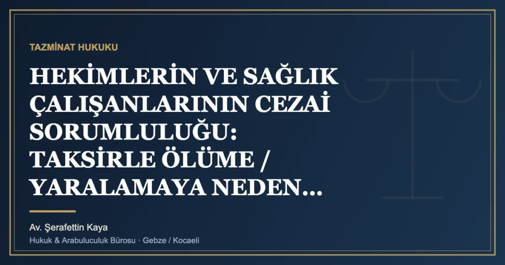HEKİMLERİN VE SAĞLIK ÇALIŞANLARININ CEZAİ SORUMLULUĞU: TAKSİRLE ÖLÜME / YARALAMAYA NEDEN OLMA SUÇLARI VE 3359