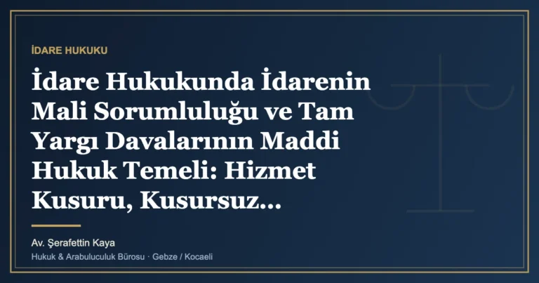 İdare Hukukunda İdarenin Mali Sorumluluğu ve Tam Yargı Davalarının Maddi Hukuk Temeli: Hizmet Kusuru, Kusursuz