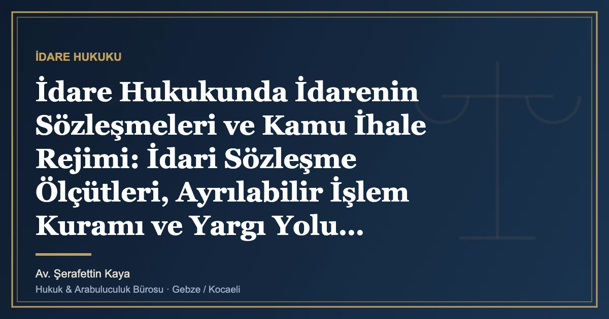 İdare Hukukunda İdarenin Sözleşmeleri ve Kamu İhale Rejimi: İdari Sözleşme Ölçütleri, Ayrılabilir İşlem Kuramı