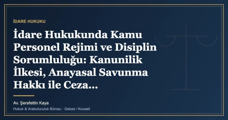 İdare Hukukunda Kamu Personel Rejimi ve Disiplin Sorumluluğu: Kanunilik İlkesi, Anayasal Savunma Hakkı ile Cez