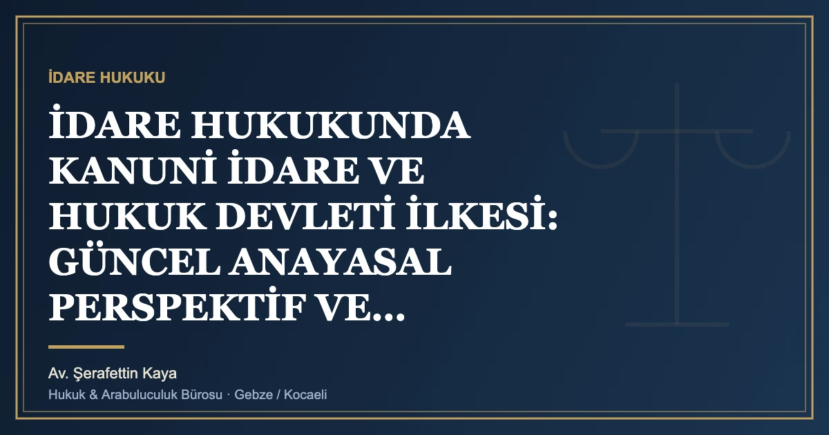 İdare hukukunda kanuni idare ve hukuk devleti ilkesi: anayasal perspektif ve yargısal uygulama