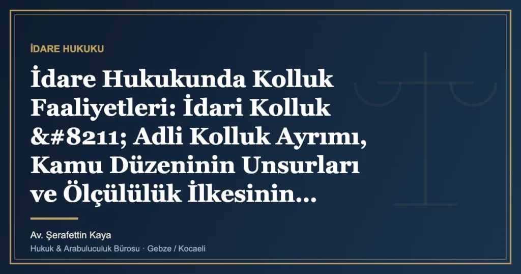 İdare Hukukunda Kolluk Faaliyetleri: İdari Kolluk – Adli Kolluk Ayrımı, Kamu Düzeninin Unsurları ve Ölçü