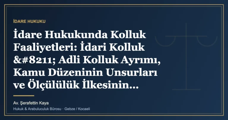 İdare Hukukunda Kolluk Faaliyetleri: İdari Kolluk – Adli Kolluk Ayrımı, Kamu Düzeninin Unsurları ve Ölçü