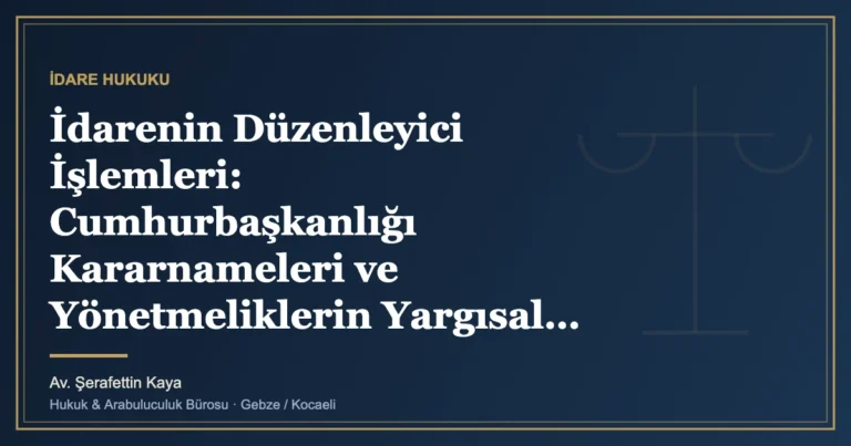 İdarenin Düzenleyici İşlemleri: Cumhurbaşkanlığı Kararnameleri ve Yönetmeliklerin Yargısal Denetimi (Normlar H