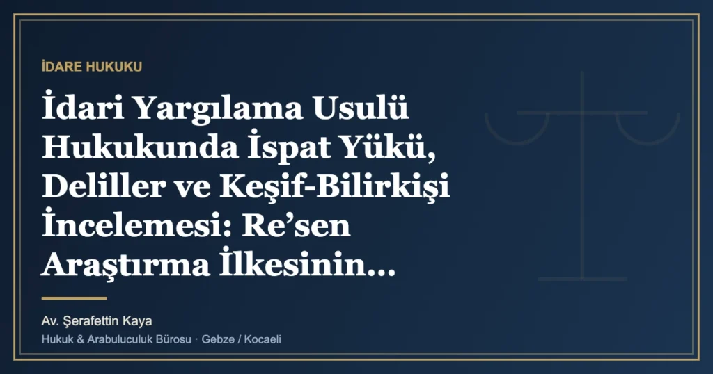 İdari Yargılama Usulü Hukukunda İspat Yükü, Deliller ve Keşif-Bilirkişi İncelemesi: Re’sen Araştırma İlkesinin