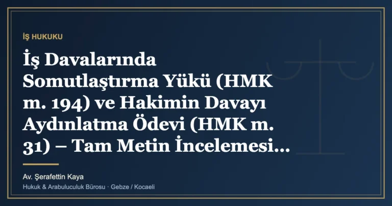 İş Davalarında Somutlaştırma Yükü (HMK m. 194) ve Hakimin Davayı Aydınlatma Ödevi (HMK m. 31) – Tam Metin İnce