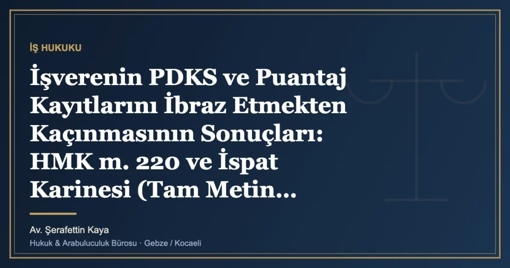 İşverenin PDKS ve Puantaj Kayıtlarını İbraz Etmekten Kaçınmasının Sonuçları: HMK m. 220 ve İspat Karinesi (Tam